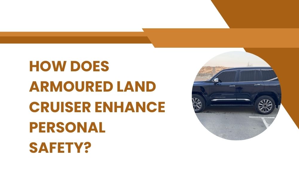How Does Armoured Land Cruiser Enhance Personal Safety