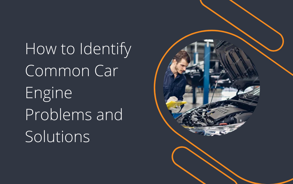 How to Identify Common Car Engine Problems and Solutions