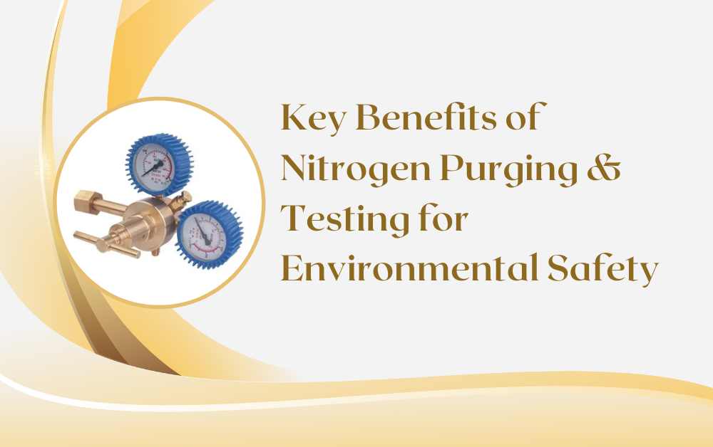 Key Benefits of Nitrogen Purging & Testing for Environmental Safety