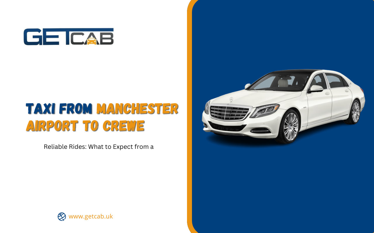Reliable Rides: What to Expect from a Taxi from Manchester Airport to Crewe