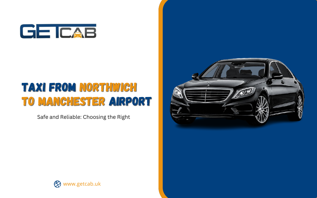 Safe and Reliable: Choosing the Right Taxi from Northwich to Manchester Airport