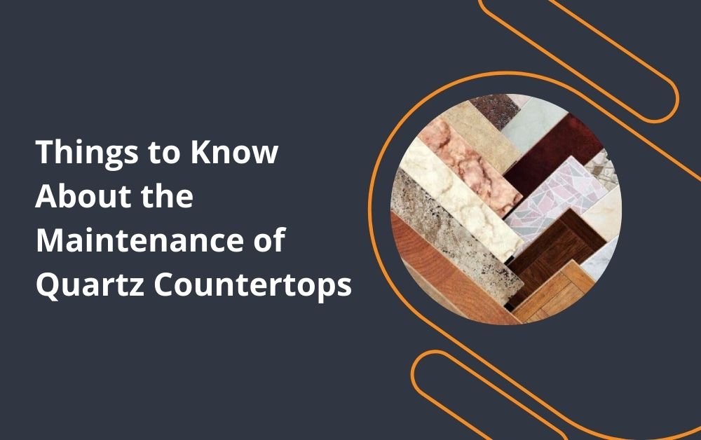 Things to Know About the Maintenance of Quartz Countertops
