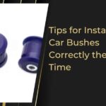 Tips for Installing Car Bushes Correctly the First Time