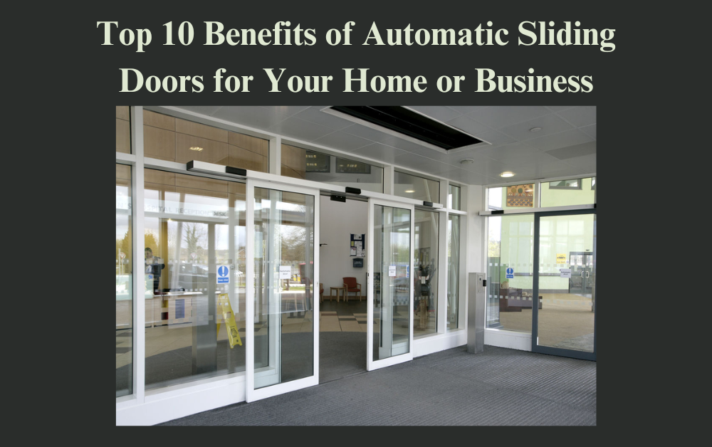 Top 10 Benefits of Automatic Sliding Doors for Your Home or Business