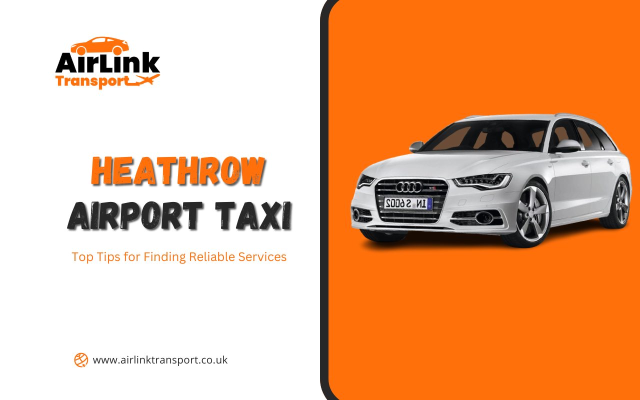 Top Tips for Finding Reliable Heathrow Airport Taxi Services
