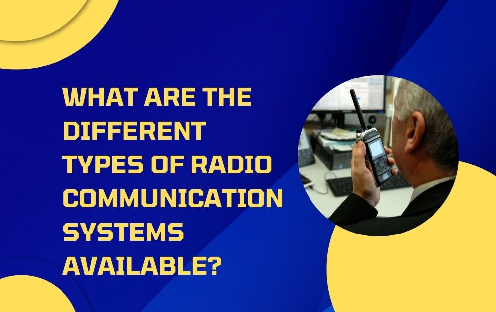 What Are the Different Types of Radio Communication Systems Available?