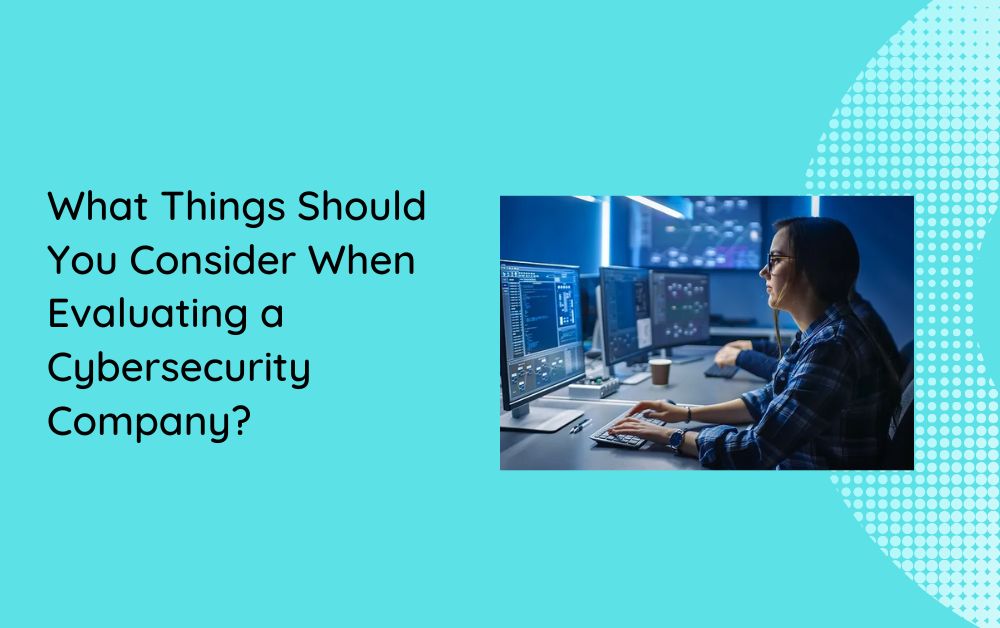 What Things Should You Consider When Evaluating a Cybersecurity Company?