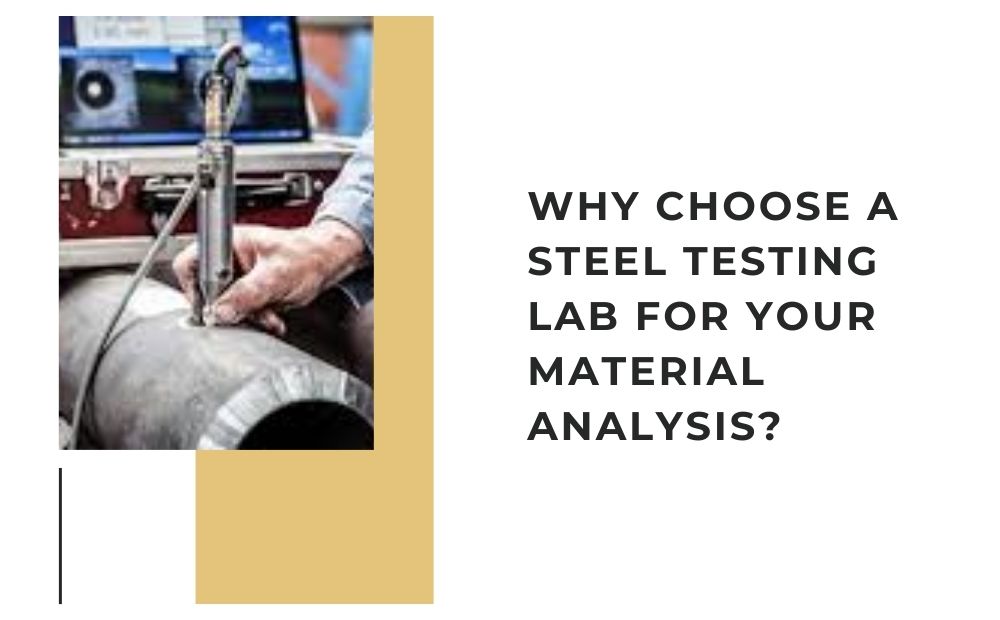 Why Choose a Steel Testing Lab for Your Material Analysis?