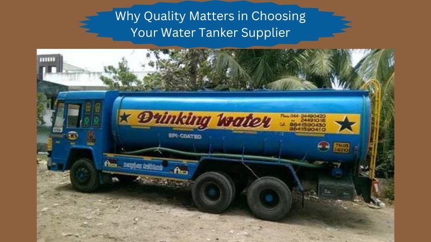 Why Quality Matters in Choosing Your Water Tanker Supplier