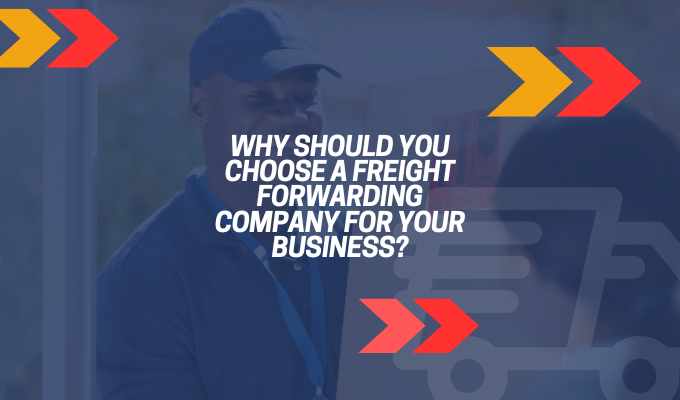 Why Should You Choose a Freight Forwarding Company for Your Business?