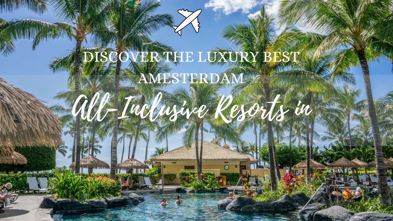 Discover the Luxury Best All-Inclusive Resorts in Amesterdam