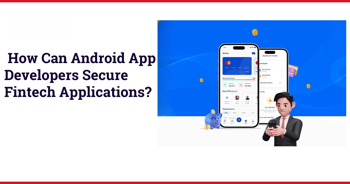 How Can Android App Developers Secure Fintech Applications?
