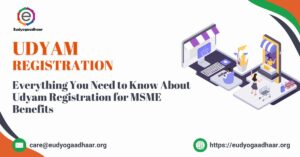 Everything You Need to Know About Udyam Registration for MSME Benefits