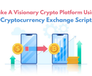 Make A Visionary Crypto Platform Using Cryptocurrency Exchange Script!