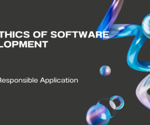The Ethics of Software Development: Building Responsible Applications