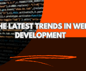 Exploring the Latest Trends in Web Development