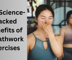 The Science-Backed Benefits of Breathwork Exercises