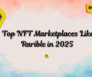 Top NFT Marketplaces Like Rarible in 2025