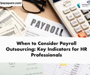 When to Consider Payroll Outsourcing: Key Indicators for HR Professionals