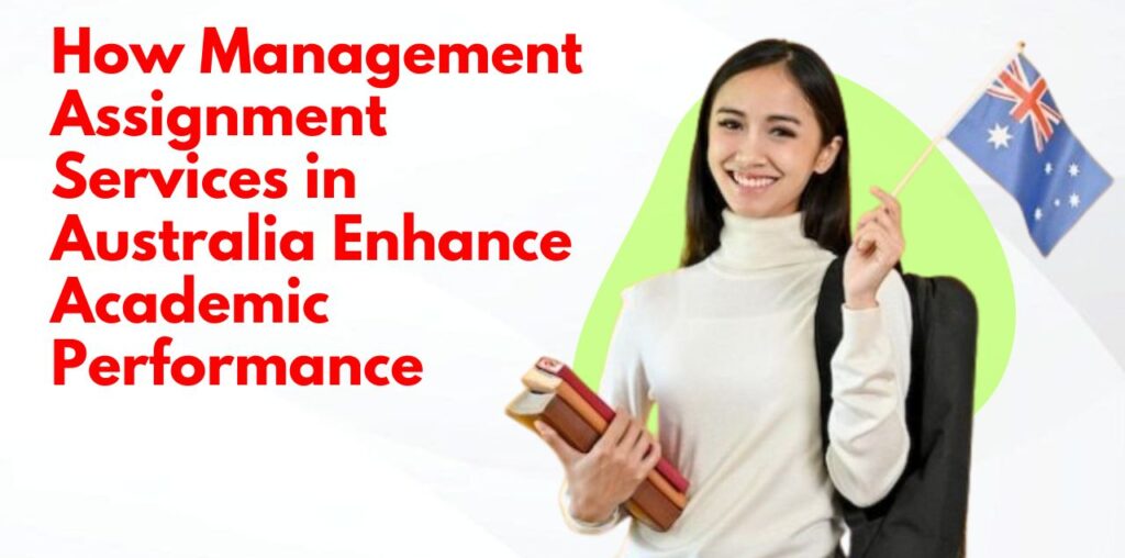 How Management Assignment Services in Australia Enhance Academic Performance