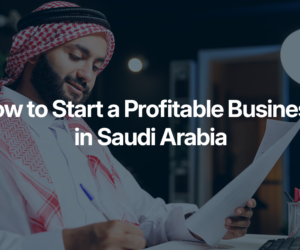 How to Start a Profitable Business in Saudi Arabia