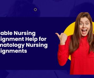 Reliable Nursing Assignment Help for Hematology Nursing Assignments