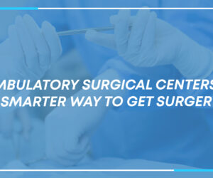 Ambulatory Surgical Centers: A Smarter Way to Get Surgery