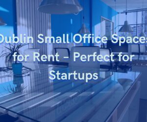 Dublin Small Office Spaces for Rent – Perfect for Startups