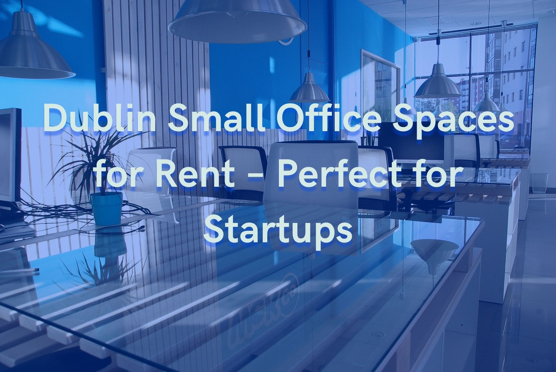 Dublin Small Office Spaces for Rent – Perfect for Startups