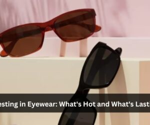 Investing in Eyewear: What’s Hot and What’s Lasting?