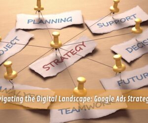 Navigating the Digital Landscape: Google Ads Strategies