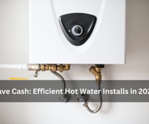 Save Cash: Efficient Hot Water Installs in 2025