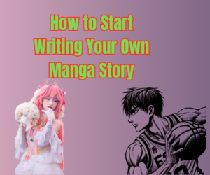 How to Start Writing Your Own Manga Story