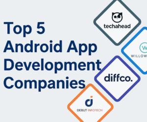 Top 5 Android App Development Companies in 2025