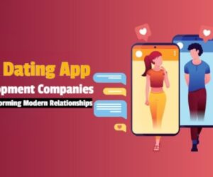 How Dating App Development Companies Are Transforming Modern Relationships