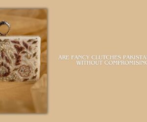 Are Fancy Clutches Pakistan Affordable Without Compromising Style?