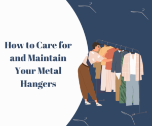 How to Care for and Maintain Your Metal Hangers