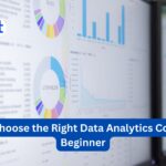 How to Choose the Right Data Analytics Course as a Beginner