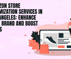 Amazon Store Optimization Services in Los Angeles: Enhance Your Brand and Boost Sales
