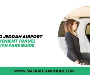 Makkah to Jeddah Airport Taxi | Convenient Travel Options with Fare Guide