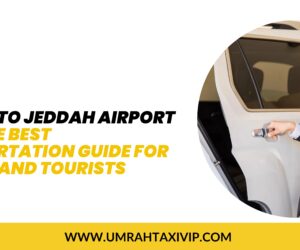 Makkah to Jeddah Airport Taxi – The Best Transportation Guide for Pilgrims and Tourists