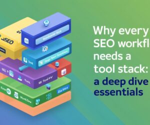 Why Every SEO Workflow Needs a Tool Stack: A Deep Dive into Essentials