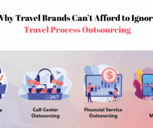 Why Travel Brands Can’t Afford to Ignore Travel Process Outsourcing