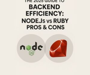 The 2025 Guide to Backend Efficiency: Node.js vs Ruby Pros & Cons
