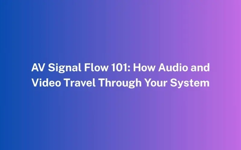AV Signal Flow 101: How Audio and Video Travel Through Your System